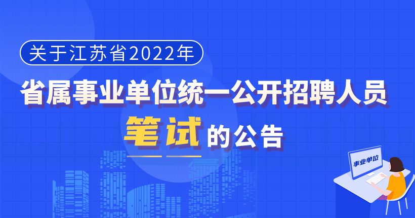 关于江苏省2022年省属事业单位统一公开招聘人员笔试的通告