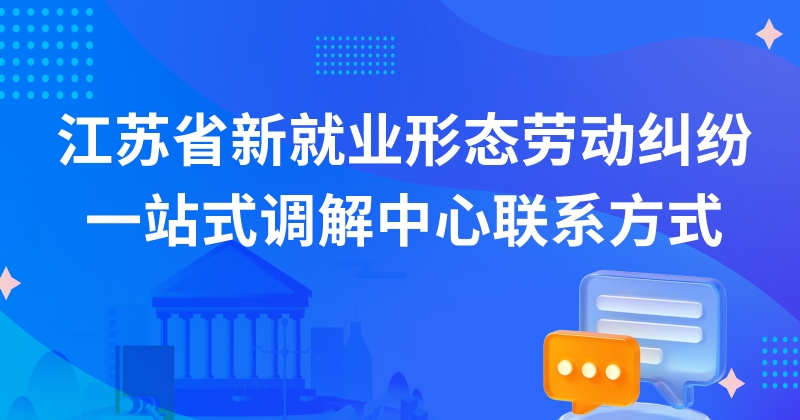 江苏省新就业形态劳动纠纷一站式调解中心联系方式